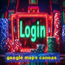 google maps canoas